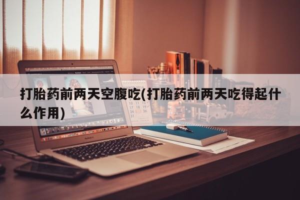 私人卖打胎药微信号,亲测有效！打胎药前两天空腹吃(打胎药前两天吃得起什么作用)