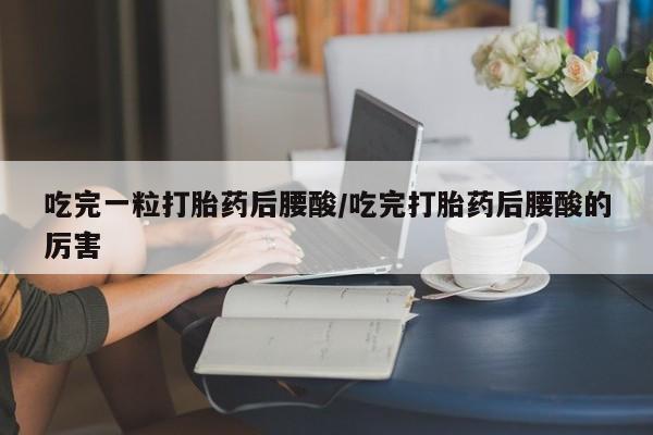 私人卖打胎药微信号,亲测有效！吃完一粒打胎药后腰酸/吃完打胎药后腰酸的厉害