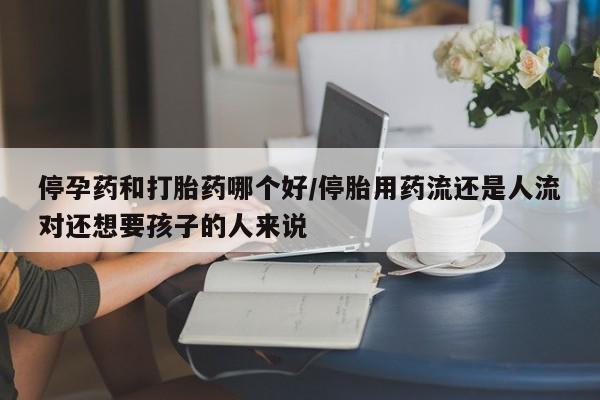 私人卖打胎药微信号,亲测有效！停孕药和打胎药哪个好/停胎用药流还是人流对还想要孩子的人来说