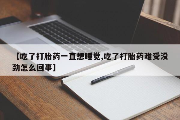 私人卖打胎药微信号,亲测有效！【吃了打胎药一直想睡觉,吃了打胎药难受没劲怎么回事】