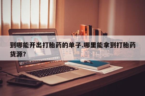 私人卖打胎药微信号,亲测有效！到哪能开出打胎药的单子.哪里能拿到打胎药货源？