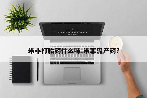 私人卖打胎药微信号,亲测有效！米非打胎药什么味.米菲流产药？