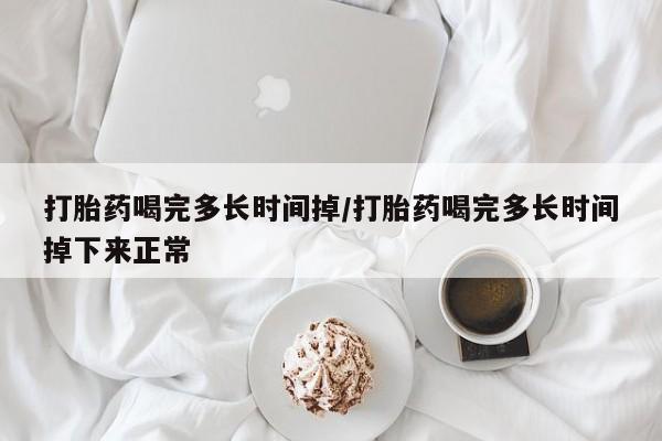 私人卖打胎药微信号,亲测有效！打胎药喝完多长时间掉/打胎药喝完多长时间掉下来正常