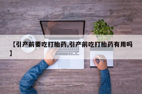私人卖打胎药微信号,亲测有效！【引产前要吃打胎药,引产前吃打胎药有用吗】