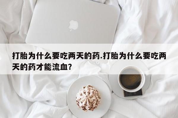 私人卖打胎药微信号,亲测有效！打胎为什么要吃两天的药.打胎为什么要吃两天的药才能流血？