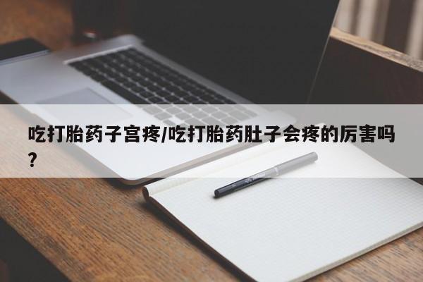 私人卖打胎药微信号,亲测有效！吃打胎药子宫疼/吃打胎药肚子会疼的厉害吗?