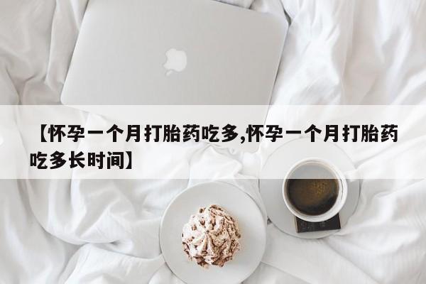 私人卖打胎药微信号,亲测有效！【怀孕一个月打胎药吃多,怀孕一个月打胎药吃多长时间】