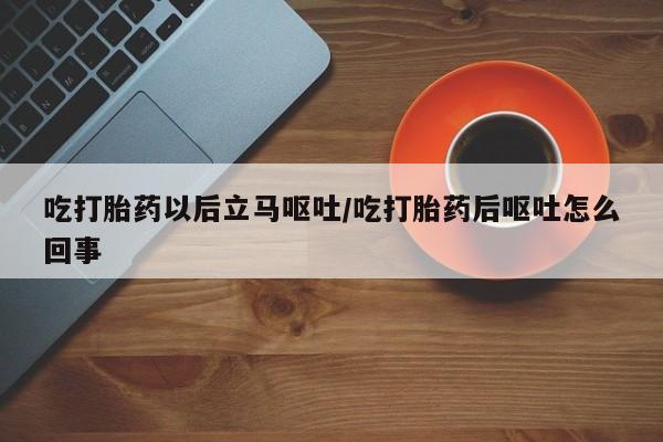 私人卖打胎药微信号,亲测有效！吃打胎药以后立马呕吐/吃打胎药后呕吐怎么回事